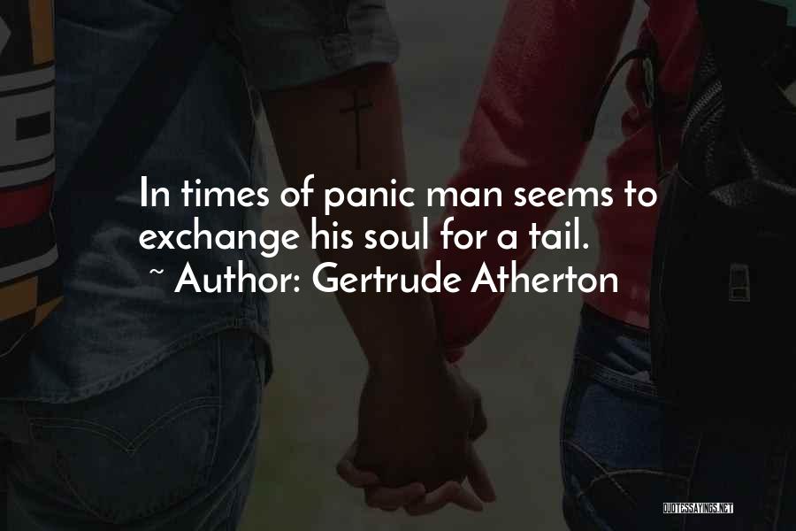 Gertrude Atherton Quotes: In Times Of Panic Man Seems To Exchange His Soul For A Tail.