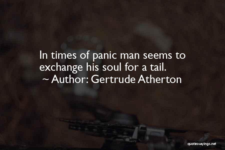 Gertrude Atherton Quotes: In Times Of Panic Man Seems To Exchange His Soul For A Tail.