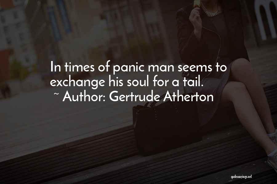 Gertrude Atherton Quotes: In Times Of Panic Man Seems To Exchange His Soul For A Tail.