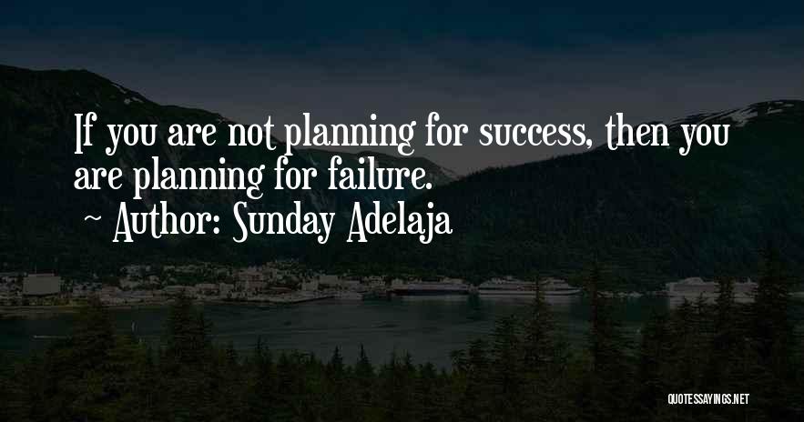 Sunday Adelaja Quotes: If You Are Not Planning For Success, Then You Are Planning For Failure.