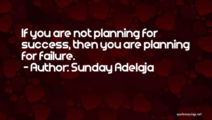 Sunday Adelaja Quotes: If You Are Not Planning For Success, Then You Are Planning For Failure.