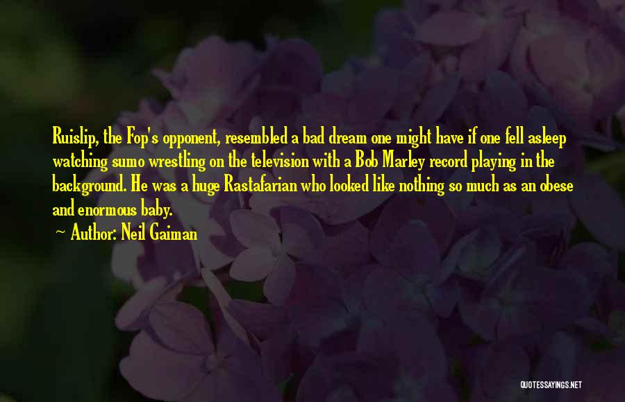 Neil Gaiman Quotes: Ruislip, The Fop's Opponent, Resembled A Bad Dream One Might Have If One Fell Asleep Watching Sumo Wrestling On The