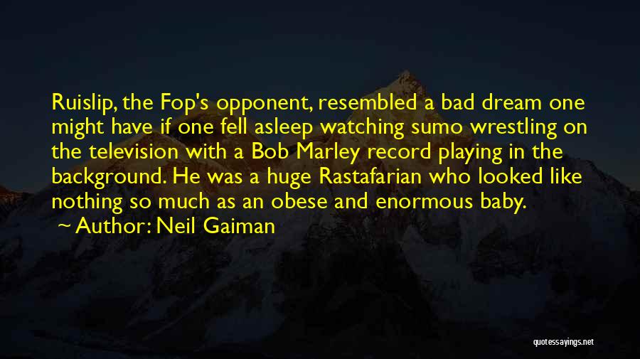 Neil Gaiman Quotes: Ruislip, The Fop's Opponent, Resembled A Bad Dream One Might Have If One Fell Asleep Watching Sumo Wrestling On The