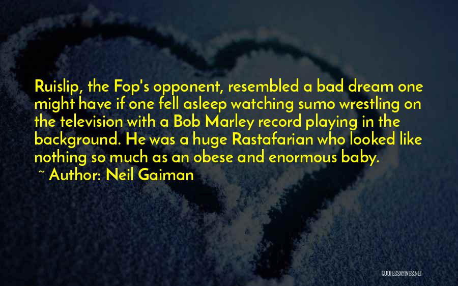 Neil Gaiman Quotes: Ruislip, The Fop's Opponent, Resembled A Bad Dream One Might Have If One Fell Asleep Watching Sumo Wrestling On The