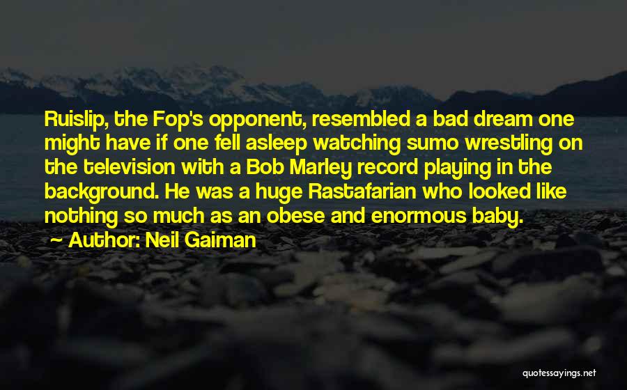 Neil Gaiman Quotes: Ruislip, The Fop's Opponent, Resembled A Bad Dream One Might Have If One Fell Asleep Watching Sumo Wrestling On The