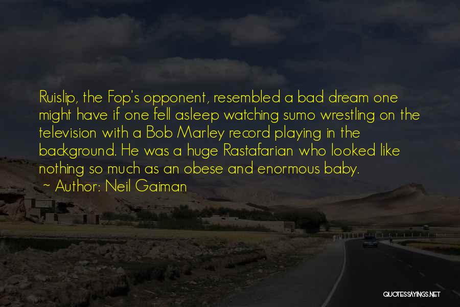 Neil Gaiman Quotes: Ruislip, The Fop's Opponent, Resembled A Bad Dream One Might Have If One Fell Asleep Watching Sumo Wrestling On The
