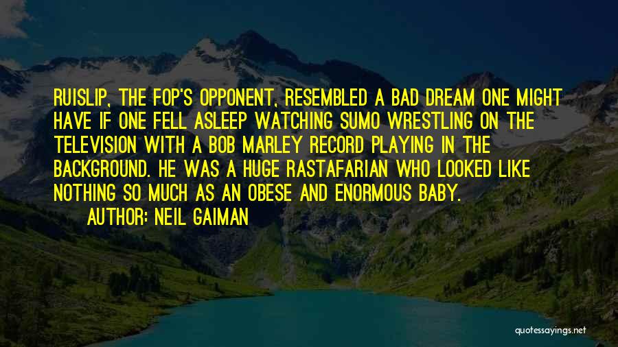 Neil Gaiman Quotes: Ruislip, The Fop's Opponent, Resembled A Bad Dream One Might Have If One Fell Asleep Watching Sumo Wrestling On The