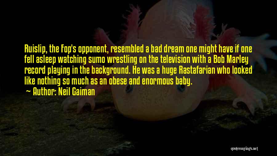 Neil Gaiman Quotes: Ruislip, The Fop's Opponent, Resembled A Bad Dream One Might Have If One Fell Asleep Watching Sumo Wrestling On The