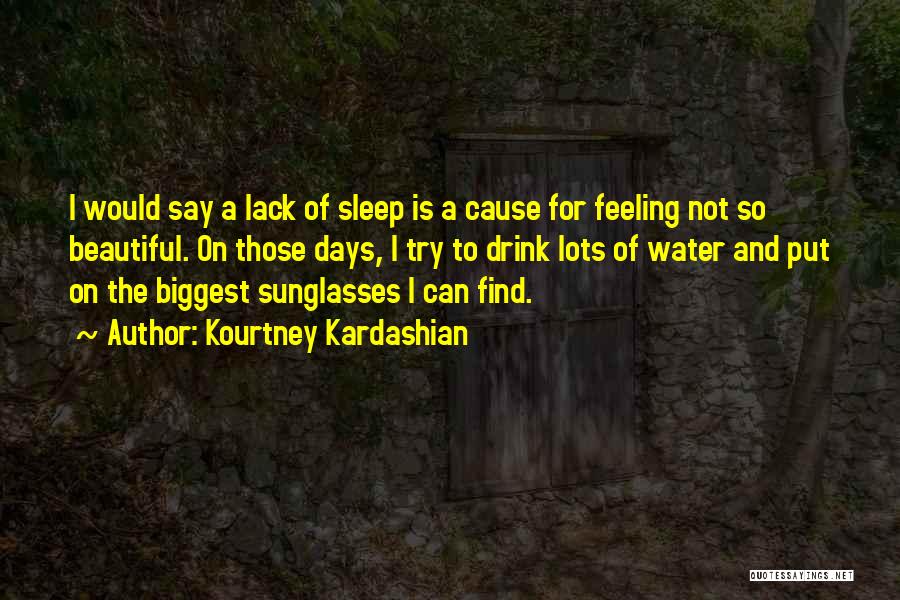 Kourtney Kardashian Quotes: I Would Say A Lack Of Sleep Is A Cause For Feeling Not So Beautiful. On Those Days, I Try