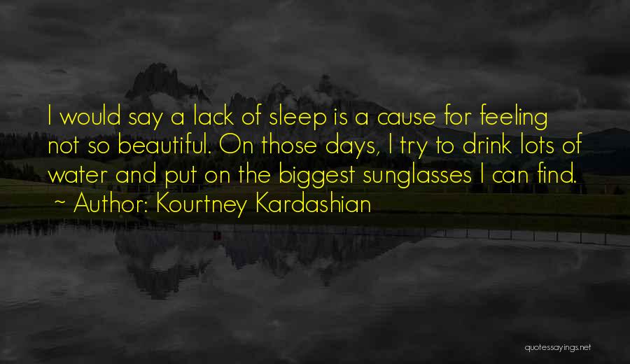 Kourtney Kardashian Quotes: I Would Say A Lack Of Sleep Is A Cause For Feeling Not So Beautiful. On Those Days, I Try