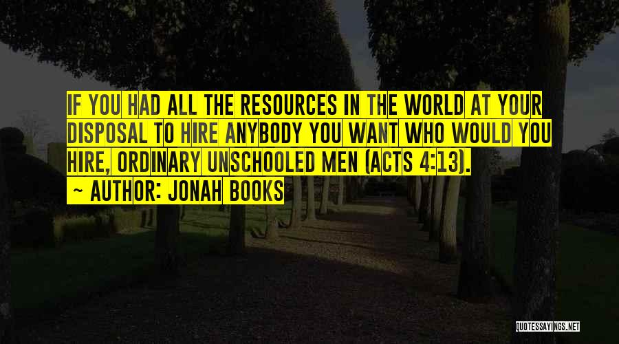 Jonah Books Quotes: If You Had All The Resources In The World At Your Disposal To Hire Anybody You Want Who Would You