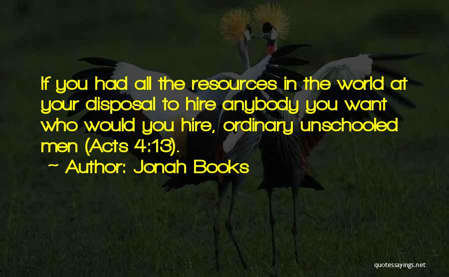 Jonah Books Quotes: If You Had All The Resources In The World At Your Disposal To Hire Anybody You Want Who Would You