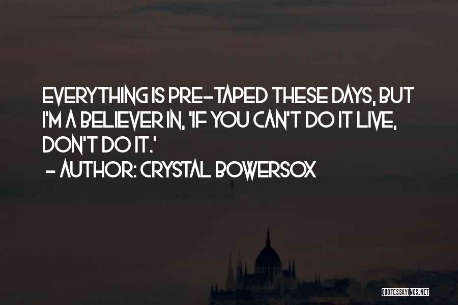 Crystal Bowersox Quotes: Everything Is Pre-taped These Days, But I'm A Believer In, 'if You Can't Do It Live, Don't Do It.'