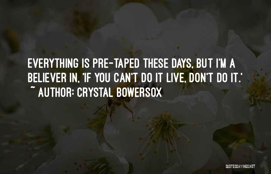 Crystal Bowersox Quotes: Everything Is Pre-taped These Days, But I'm A Believer In, 'if You Can't Do It Live, Don't Do It.'