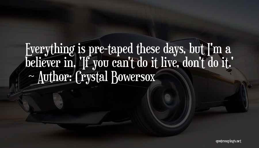 Crystal Bowersox Quotes: Everything Is Pre-taped These Days, But I'm A Believer In, 'if You Can't Do It Live, Don't Do It.'