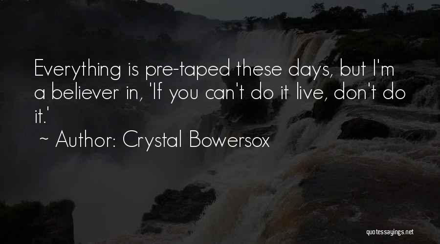 Crystal Bowersox Quotes: Everything Is Pre-taped These Days, But I'm A Believer In, 'if You Can't Do It Live, Don't Do It.'