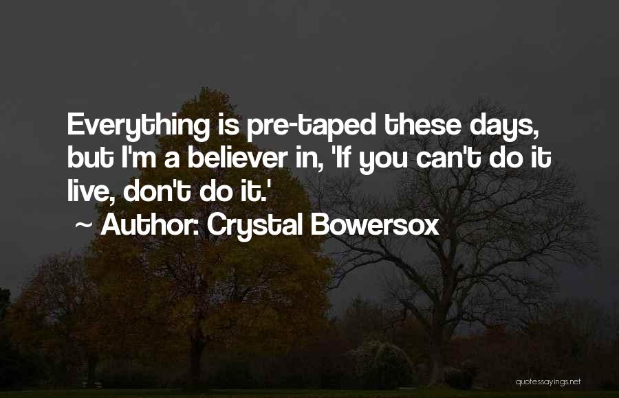 Crystal Bowersox Quotes: Everything Is Pre-taped These Days, But I'm A Believer In, 'if You Can't Do It Live, Don't Do It.'