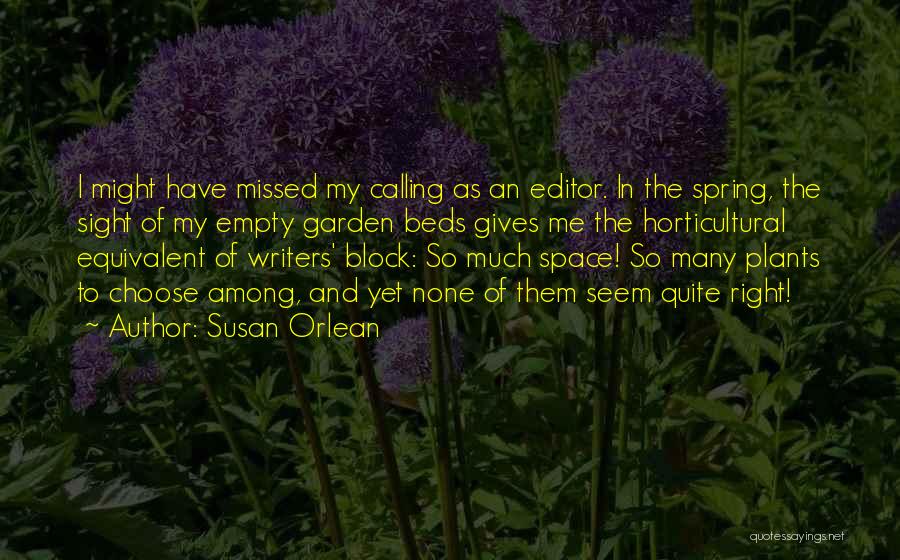 Susan Orlean Quotes: I Might Have Missed My Calling As An Editor. In The Spring, The Sight Of My Empty Garden Beds Gives