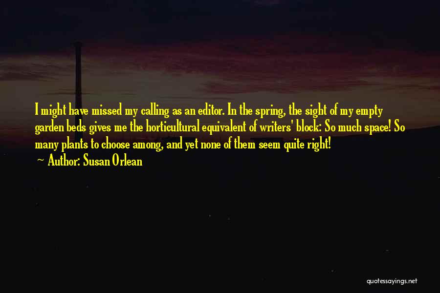 Susan Orlean Quotes: I Might Have Missed My Calling As An Editor. In The Spring, The Sight Of My Empty Garden Beds Gives