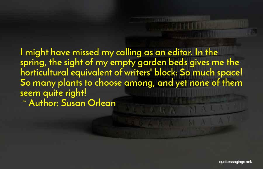 Susan Orlean Quotes: I Might Have Missed My Calling As An Editor. In The Spring, The Sight Of My Empty Garden Beds Gives