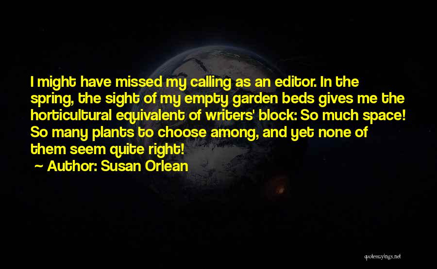 Susan Orlean Quotes: I Might Have Missed My Calling As An Editor. In The Spring, The Sight Of My Empty Garden Beds Gives