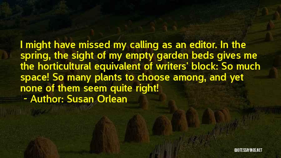 Susan Orlean Quotes: I Might Have Missed My Calling As An Editor. In The Spring, The Sight Of My Empty Garden Beds Gives