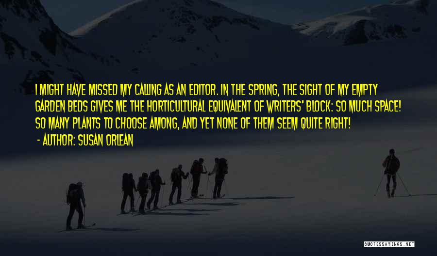 Susan Orlean Quotes: I Might Have Missed My Calling As An Editor. In The Spring, The Sight Of My Empty Garden Beds Gives