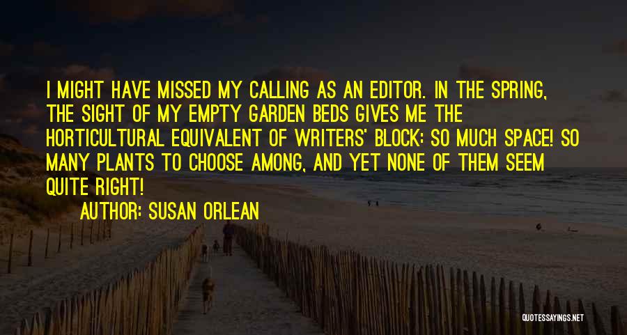 Susan Orlean Quotes: I Might Have Missed My Calling As An Editor. In The Spring, The Sight Of My Empty Garden Beds Gives