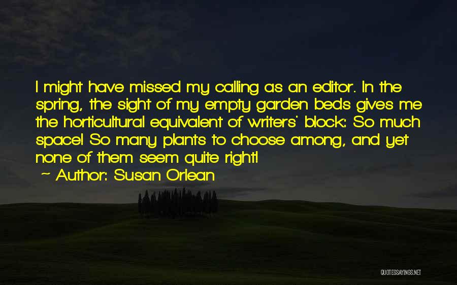 Susan Orlean Quotes: I Might Have Missed My Calling As An Editor. In The Spring, The Sight Of My Empty Garden Beds Gives