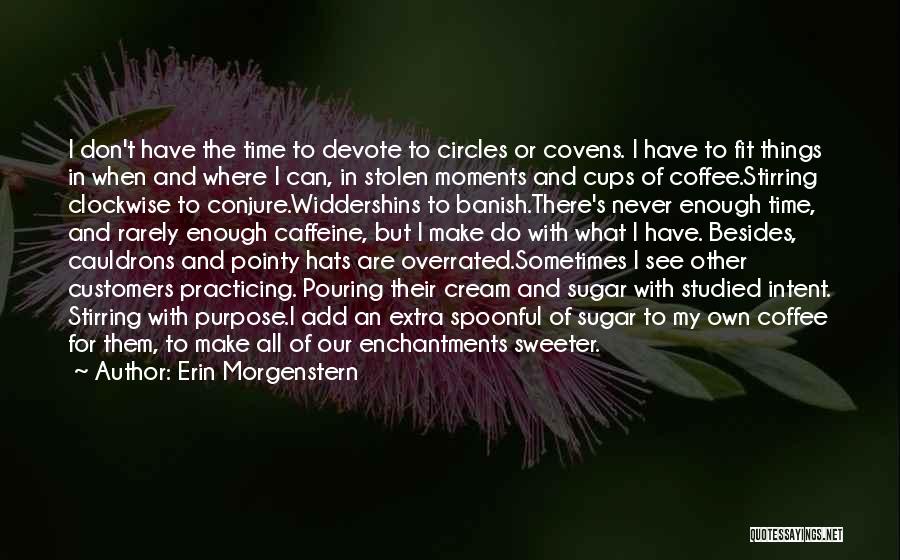 Erin Morgenstern Quotes: I Don't Have The Time To Devote To Circles Or Covens. I Have To Fit Things In When And Where