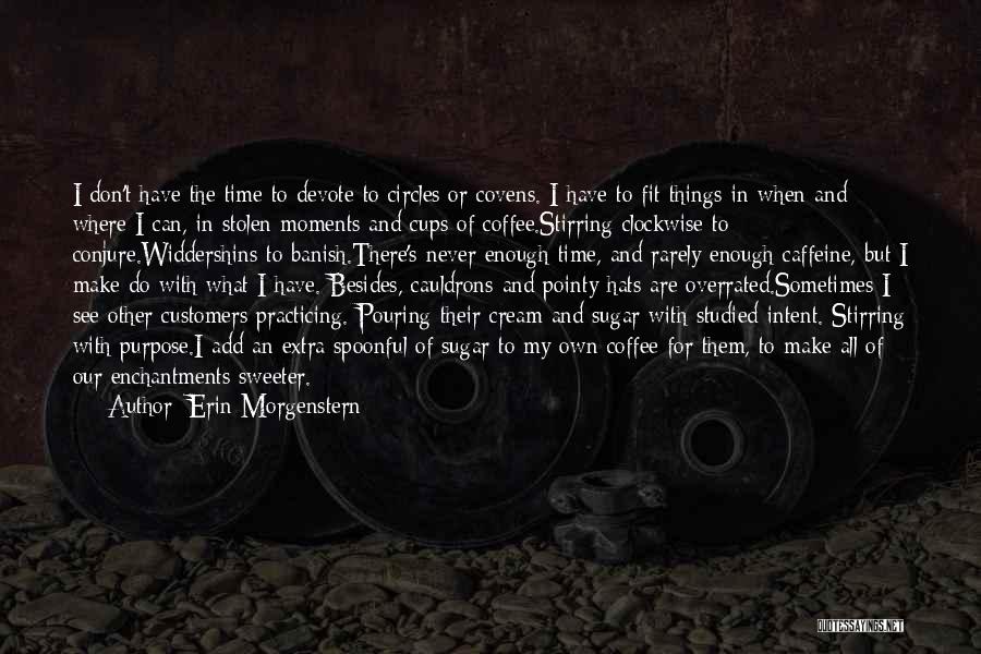 Erin Morgenstern Quotes: I Don't Have The Time To Devote To Circles Or Covens. I Have To Fit Things In When And Where