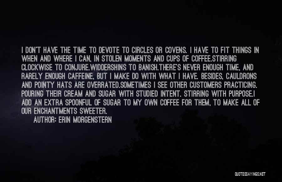 Erin Morgenstern Quotes: I Don't Have The Time To Devote To Circles Or Covens. I Have To Fit Things In When And Where
