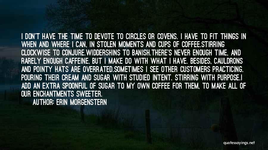 Erin Morgenstern Quotes: I Don't Have The Time To Devote To Circles Or Covens. I Have To Fit Things In When And Where