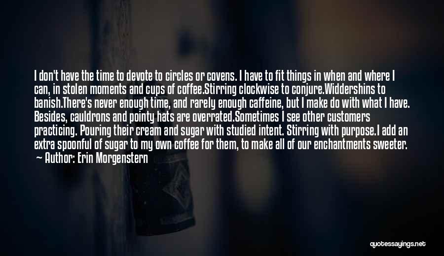 Erin Morgenstern Quotes: I Don't Have The Time To Devote To Circles Or Covens. I Have To Fit Things In When And Where