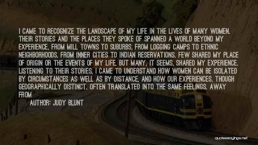 Judy Blunt Quotes: I Came To Recognize The Landscape Of My Life In The Lives Of Many Women. Their Stories And The Places