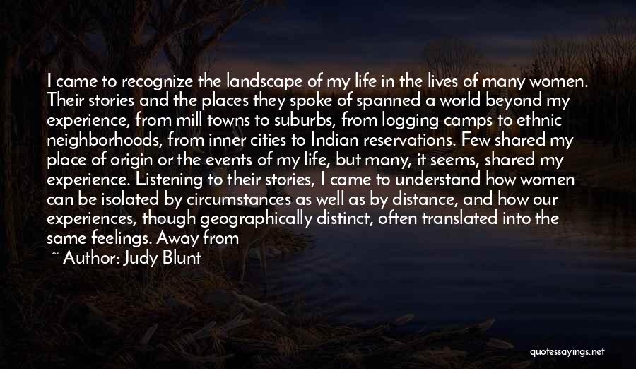 Judy Blunt Quotes: I Came To Recognize The Landscape Of My Life In The Lives Of Many Women. Their Stories And The Places