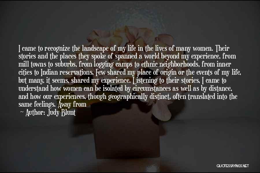 Judy Blunt Quotes: I Came To Recognize The Landscape Of My Life In The Lives Of Many Women. Their Stories And The Places