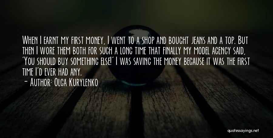 Olga Kurylenko Quotes: When I Earnt My First Money, I Went To A Shop And Bought Jeans And A Top. But Then I