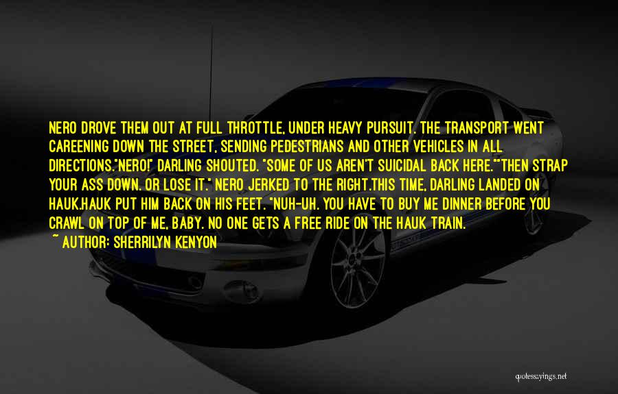 Sherrilyn Kenyon Quotes: Nero Drove Them Out At Full Throttle, Under Heavy Pursuit. The Transport Went Careening Down The Street, Sending Pedestrians And