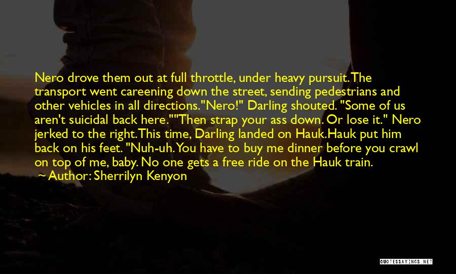 Sherrilyn Kenyon Quotes: Nero Drove Them Out At Full Throttle, Under Heavy Pursuit. The Transport Went Careening Down The Street, Sending Pedestrians And