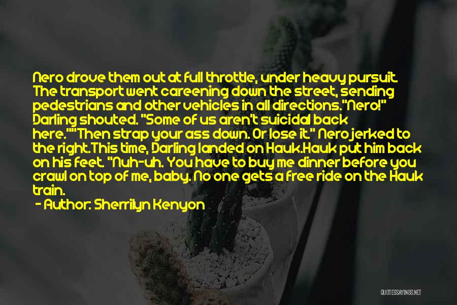 Sherrilyn Kenyon Quotes: Nero Drove Them Out At Full Throttle, Under Heavy Pursuit. The Transport Went Careening Down The Street, Sending Pedestrians And