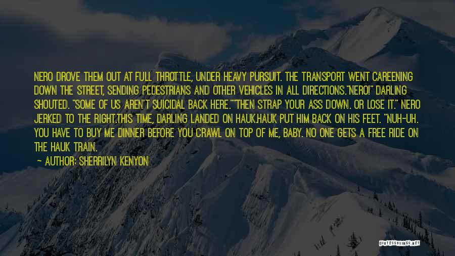 Sherrilyn Kenyon Quotes: Nero Drove Them Out At Full Throttle, Under Heavy Pursuit. The Transport Went Careening Down The Street, Sending Pedestrians And