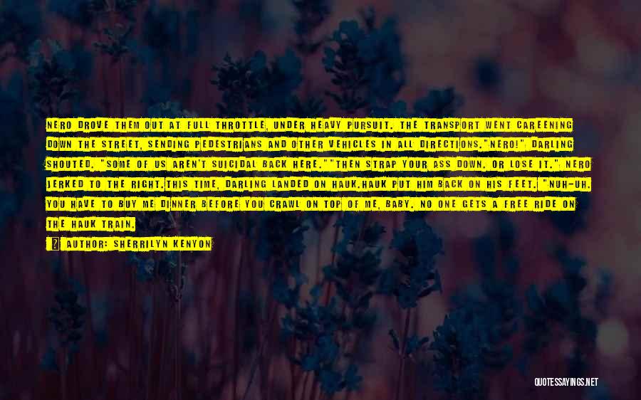 Sherrilyn Kenyon Quotes: Nero Drove Them Out At Full Throttle, Under Heavy Pursuit. The Transport Went Careening Down The Street, Sending Pedestrians And