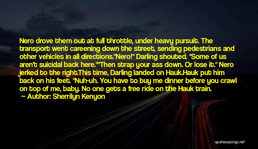 Sherrilyn Kenyon Quotes: Nero Drove Them Out At Full Throttle, Under Heavy Pursuit. The Transport Went Careening Down The Street, Sending Pedestrians And