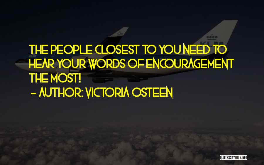 Victoria Osteen Quotes: The People Closest To You Need To Hear Your Words Of Encouragement The Most!