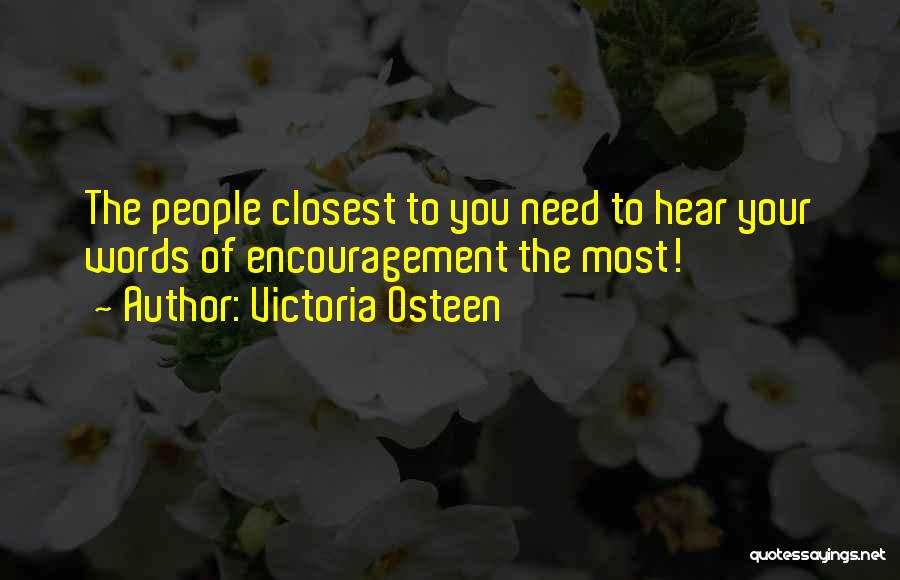 Victoria Osteen Quotes: The People Closest To You Need To Hear Your Words Of Encouragement The Most!