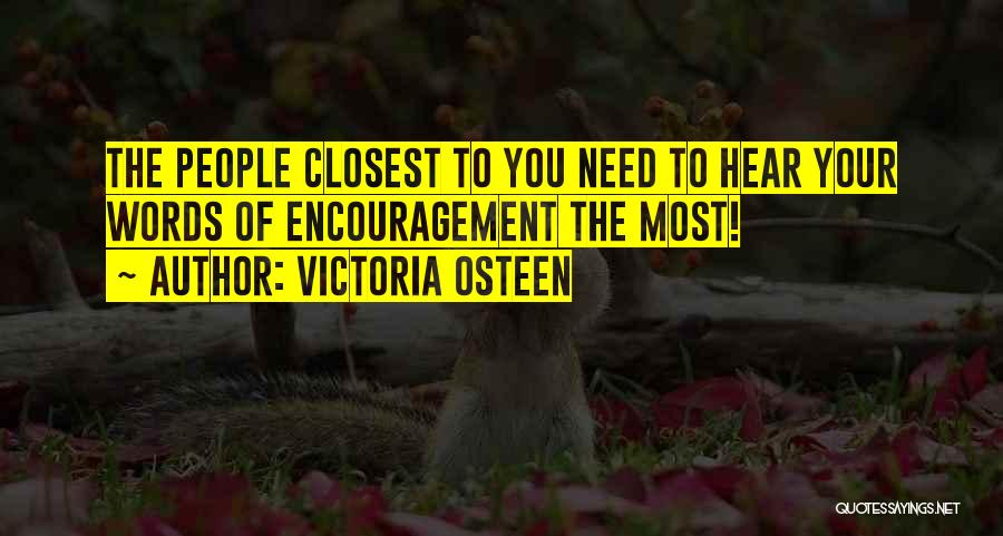 Victoria Osteen Quotes: The People Closest To You Need To Hear Your Words Of Encouragement The Most!