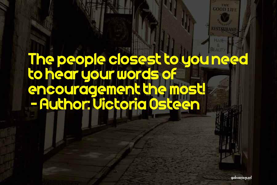 Victoria Osteen Quotes: The People Closest To You Need To Hear Your Words Of Encouragement The Most!