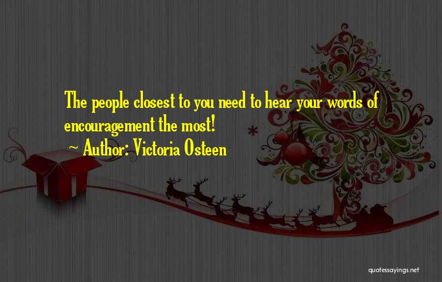 Victoria Osteen Quotes: The People Closest To You Need To Hear Your Words Of Encouragement The Most!