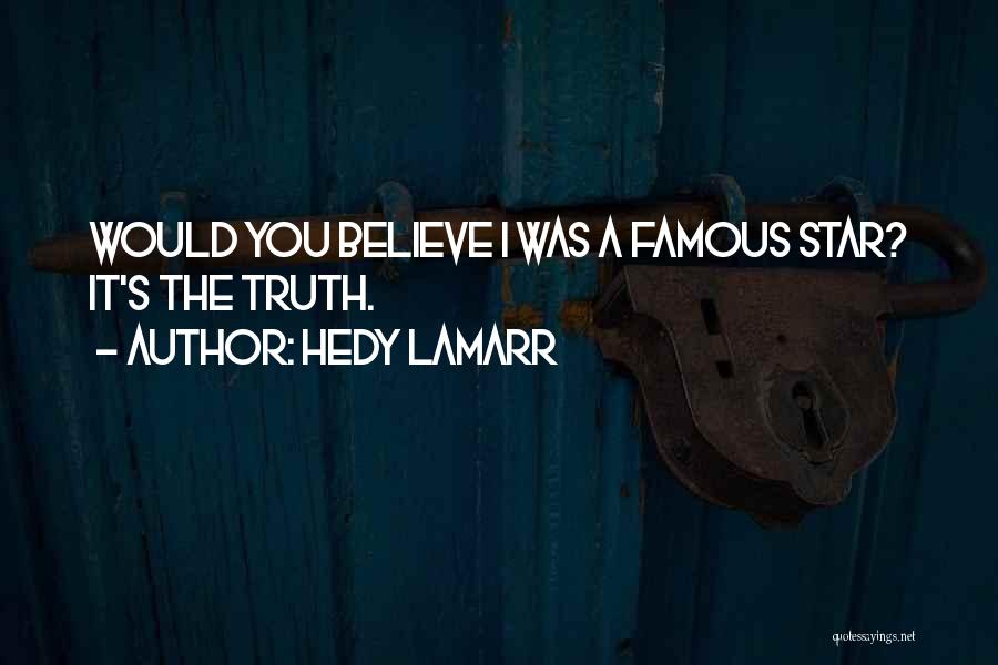 Hedy Lamarr Quotes: Would You Believe I Was A Famous Star? It's The Truth.